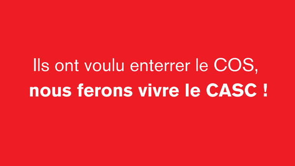 Ils ont voulu enterrer le COS, nous ferons vivre le CASC !